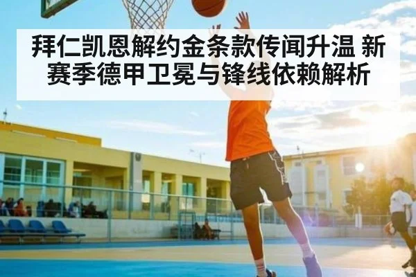 拜仁凯恩解约金条款传闻升温 新赛季德甲卫冕与锋线依赖解析 | Renren Sports App