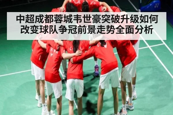 中超成都蓉城韦世豪突破升级如何改变球队争冠前景走势全面分析 | Renren Sports App